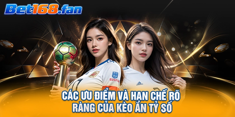 Các ưu điểm và hạn chế rõ ràng của kèo ăn tỷ số