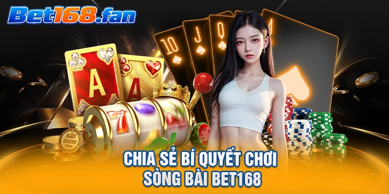 Chia sẻ bí quyết chơi sòng bài BET168