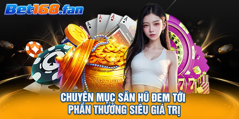 Chuyên mục săn hũ đem tới phần thưởng siêu giá trị