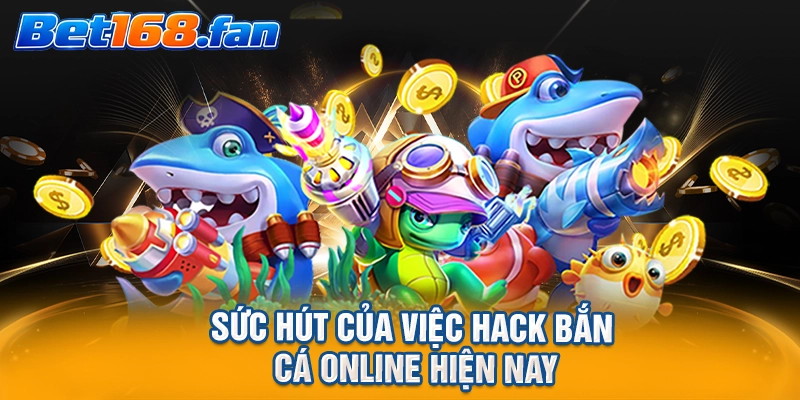 Sức hút của việc hack bắn cá online hiện nay