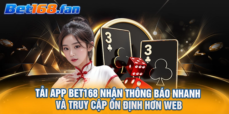 Tải app BET168 nhận thông báo nhanh và truy cập ổn định hơn web