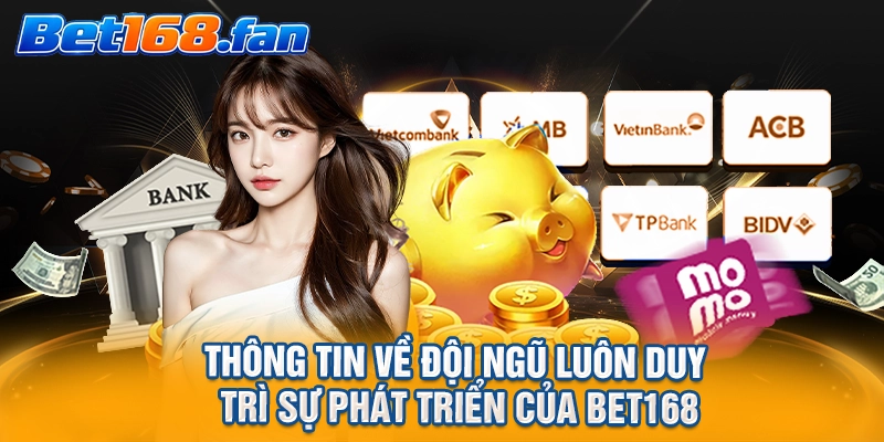 Thông tin về đội ngũ luôn duy trì sự phát triển của BET168