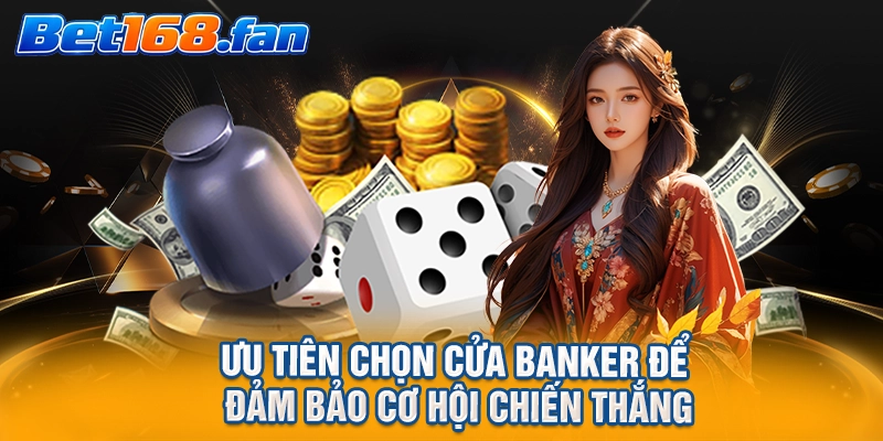 Ưu tiên chọn cửa Banker để đảm bảo cơ hội chiến thắng